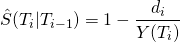 \begin{align*}\hat{S}(T_i|T_{i-1})&=1-\frac{d_i}{Y(T_i)}\end{align*}