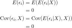 \begin{align*}E(\epsilon_i)&=E(E(\epsilon_i|X))\\&=0\\\textrm{Cov}(\epsilon_i,X)&=\textrm{Cov}(E(\epsilon_i|X),X))\\&=0\end{align*}