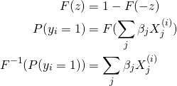 \begin{align*}F(z)&=1-F(-z)\\P(y_i=1)&=F(\sum_j\beta_j X^{(i)}_j)\\F^{-1}(P(y_i=1))&=\sum_j\beta_j X^{(i)}_j\end{align*}