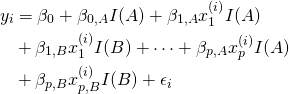 \begin{align*}y_i&=\beta_0+\beta_{0,A}I(A)+\beta_{1,A} x_1^{(i)}I(A)\\&+\beta_{1,B} x_1^{(i)} I(B)+\cdots+\beta_{p,A}x_p^{(i)}I(A)\\&+\beta_{p,B} x_{p,B}^{(i)}I(B)+\epsilon_i\end{align*}
