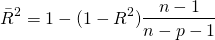 \begin{align*}\bar{R}^2&=1-(1-R^2)\frac{n-1}{n-p-1}\end{align*}