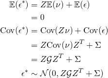 \begin{align*}\mathbb{E}(\epsilon^*)&=Z\mathbb{E}(\nu)+\mathbb{E}(\epsilon)\\&=0\\\textrm{Cov}(\epsilon^*)&=\textrm{Cov}(Z\nu)+\textrm{Cov}(\epsilon)\\&=Z\textrm{Cov}(\nu)Z^T+\Sigma\\&=Z\mathcal{G}Z^T+\Sigma\\\epsilon^*&\sim\mathcal{N}(0,Z\mathcal{G}Z^T+\Sigma)\end{align*}