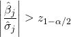 \begin{align*}\left|\frac{\hat{\beta}_j}{\hat{\sigma}_j}\right|>z_{1-\alpha/2}\end{align*}