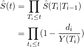 \begin{align*}\hat{S}(t)&=\prod_{T_i\leq t} \hat{S}(T_i|T_{i-1})\\&=\prod_{t_i\leq t} (1-\frac{d_i}{Y(T_i)})\end{align*}