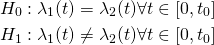 \begin{align*}H_0:\lambda_1(t)&=\lambda_2(t)\forall t\in [0,t_0]\\H_1:\lambda_1(t)&\neq\lambda_2(t)\forall t\in [0,t_0]\end{align*}